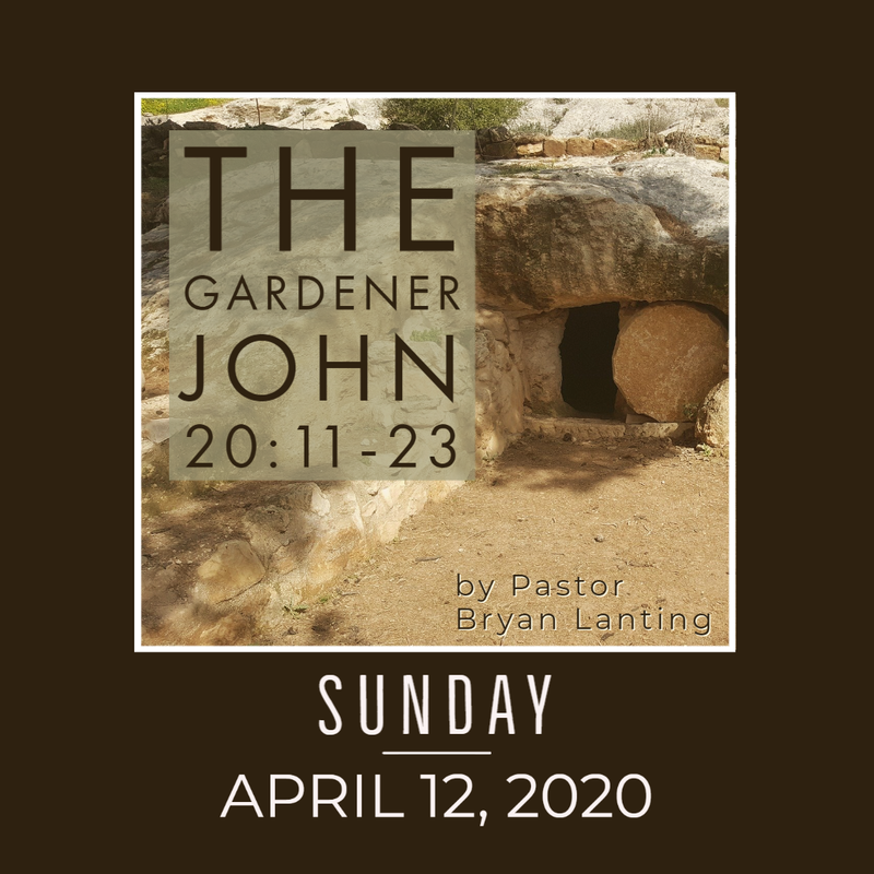 Sermon - Audio
The Gardener
John 20:11-23
Pastor Bryan Lanting
April 12, 2020