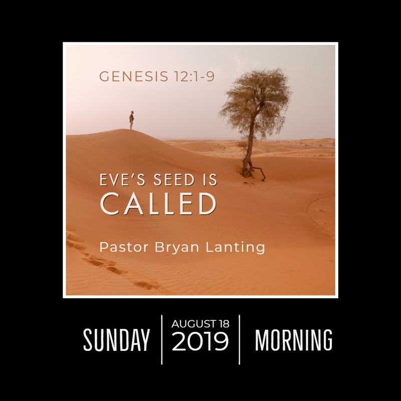 August 18, 2019 
Morning
Genesis 12
Eve's Seed is Called
Lanting
Audio Message
