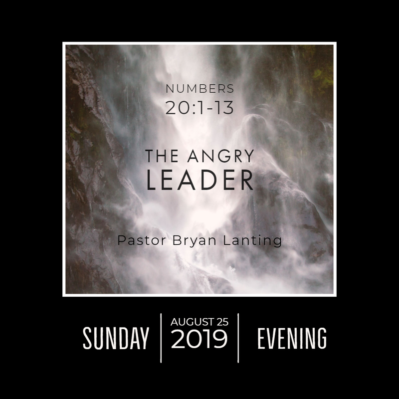 August 25, 2019 
Evening
Numbers 20
The Angry Leader
Lanting
Audio Message