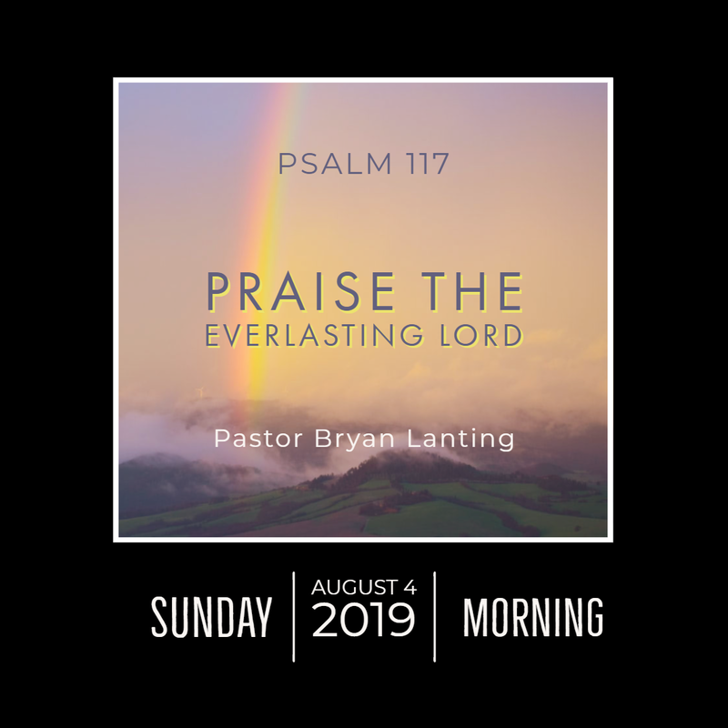 August 4, 2019 
Morning
Psalm 117
Praise the Everlasting Lord
Lanting
Audio Message