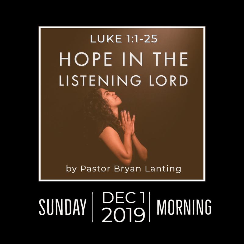 December 1, 2019 Morning
Hope in the Listening Lord
Luke 1
Lanting
Audio Message