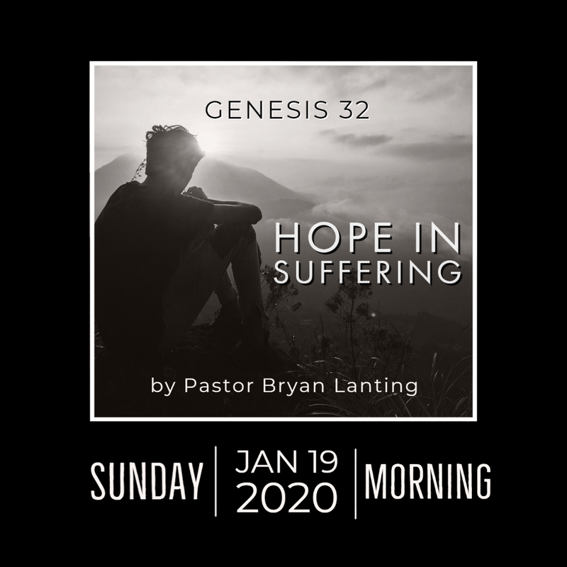 January 19, 2020
Morning Service
Hope in Suffering
Genesis 32
Pastor Bryan Lanting