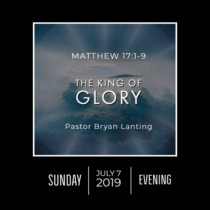 July 7, 2019 
Evening
Matthew 17
The King of Glory
Lanting
Audio Message