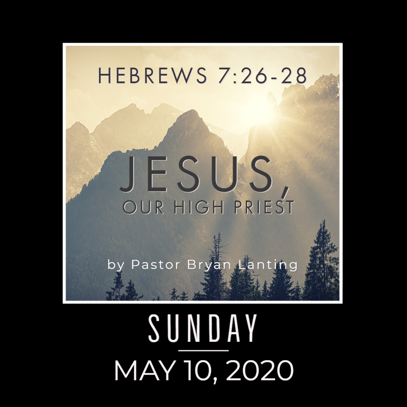 Sermon - Audio
Jesus, Our High Priest
Hebrews 7:26-28
Pastor Bryan Lanting
May 10, 2020