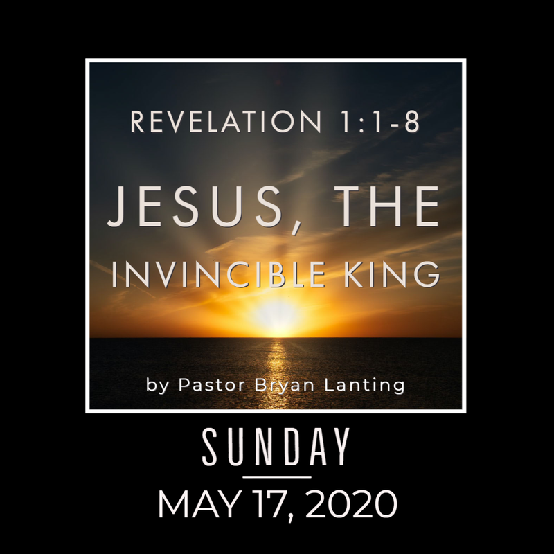Sermon - Audio
Jesus, the Invincible King
Revelation 1:1-8
Pastor Bryan Lanting
May 17, 2020