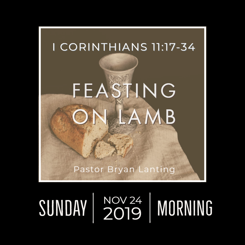 November 24, 2019
Morning
Feasting on Lamb
1 Corinthians 11
Lanting
Audio Message