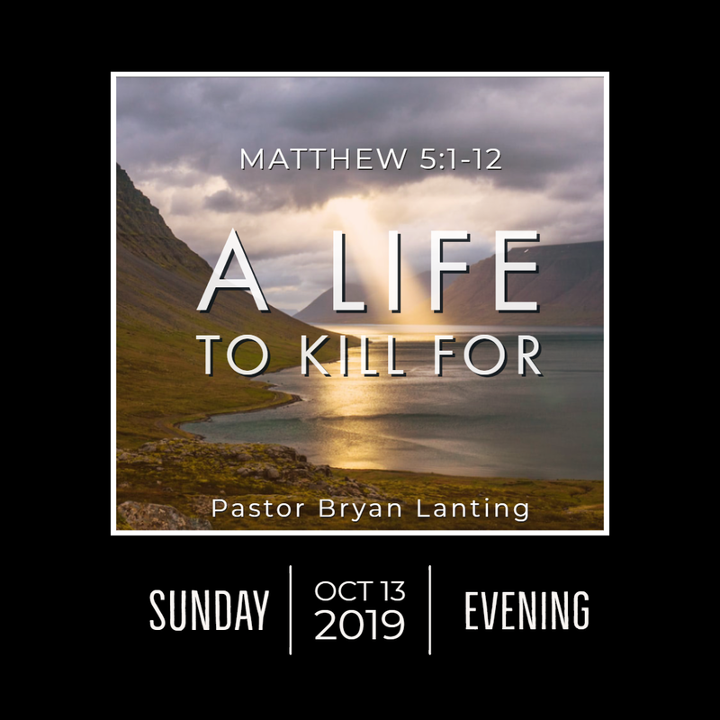 October 13, 2019 Evening
Matthew 5
A Life to Kill For
Lanting
Audio Message