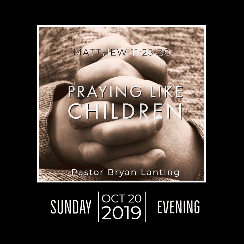 October 20, 2019 Evening
Matthew 11
Praying Like Children
Lanting
Audio Message